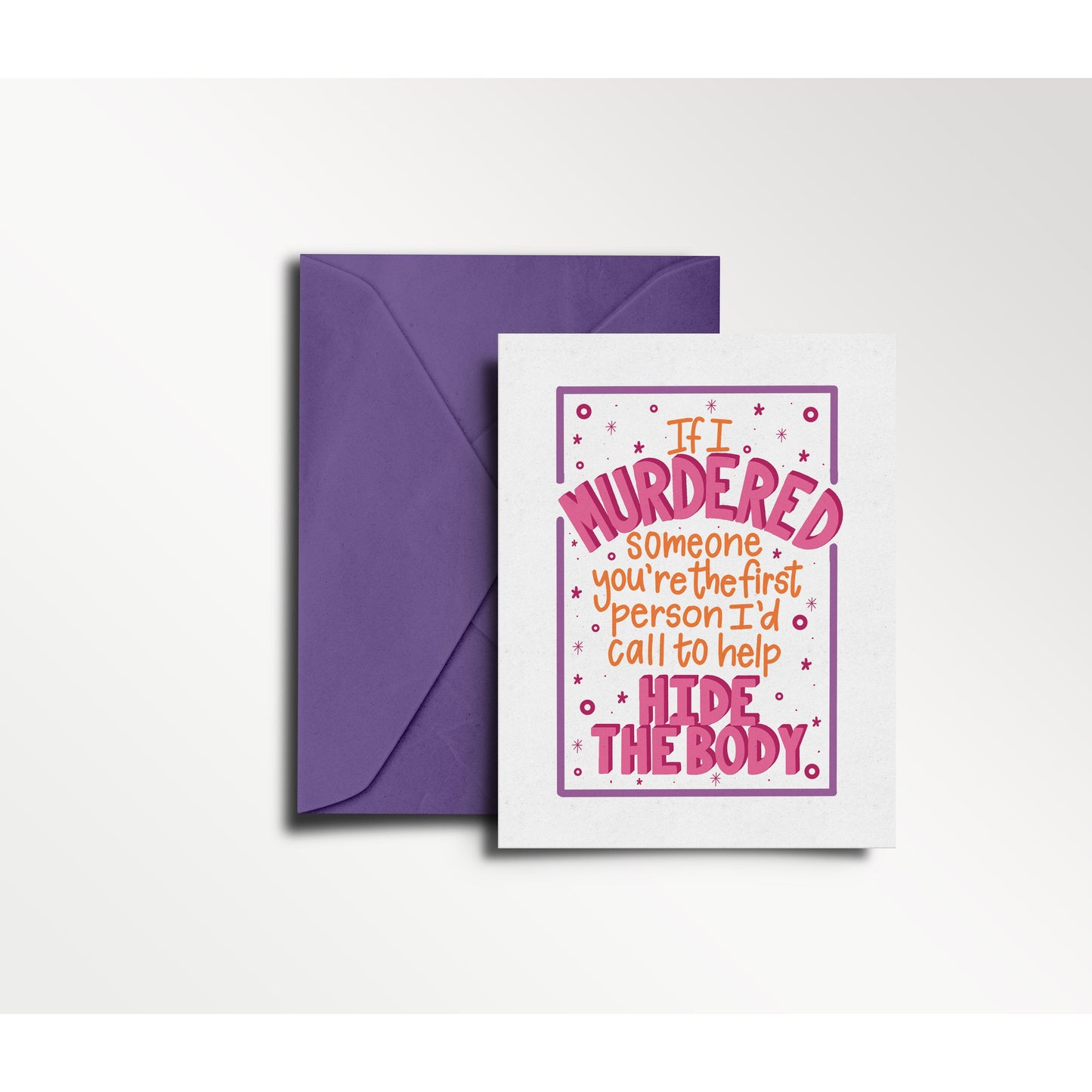 If I Murdered Someone, You're the First Person I'd Call the Help Hide the Body - Everyday Greeting Card