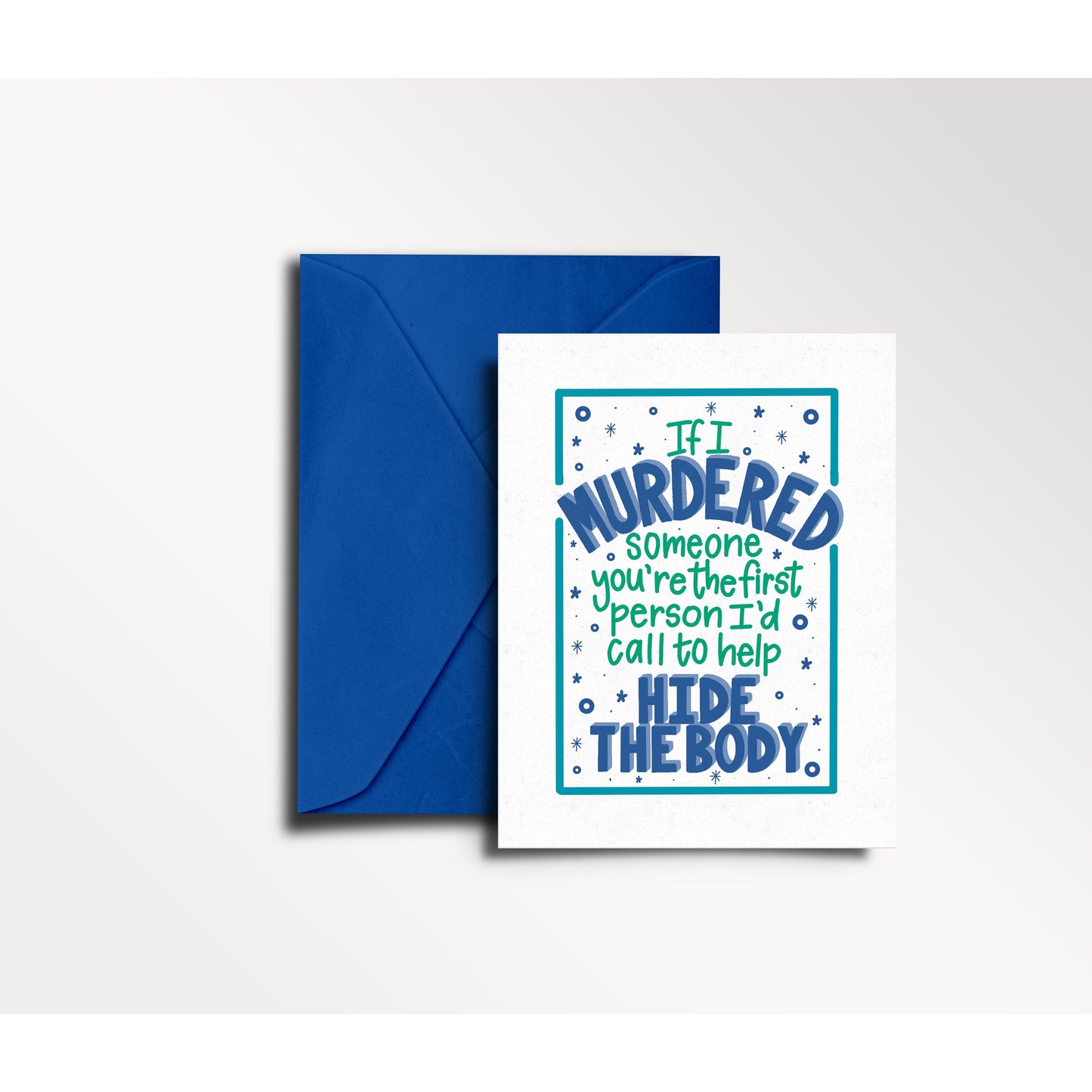 If I Murdered Someone, You're the First Person I'd Call the Help Hide the Body - Everyday Greeting Card